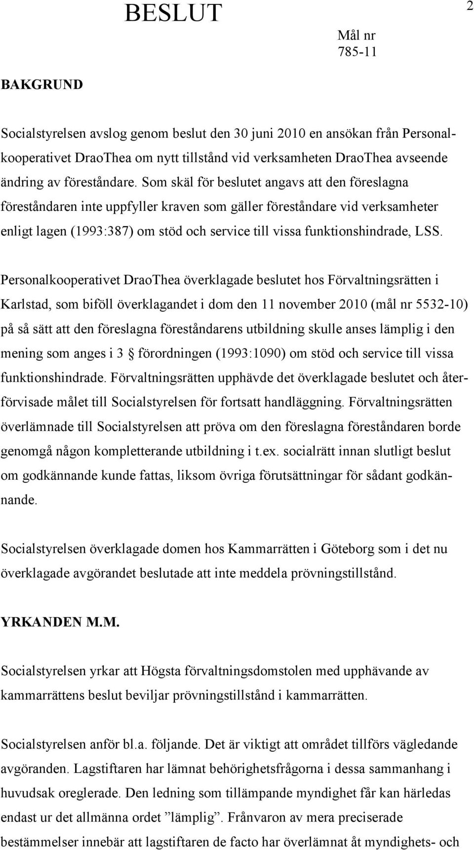 LSS. Personalkooperativet DraoThea överklagade beslutet hos Förvaltningsrätten i Karlstad, som biföll överklagandet i dom den 11 november 2010 (mål nr 5532-10) på så sätt att den föreslagna