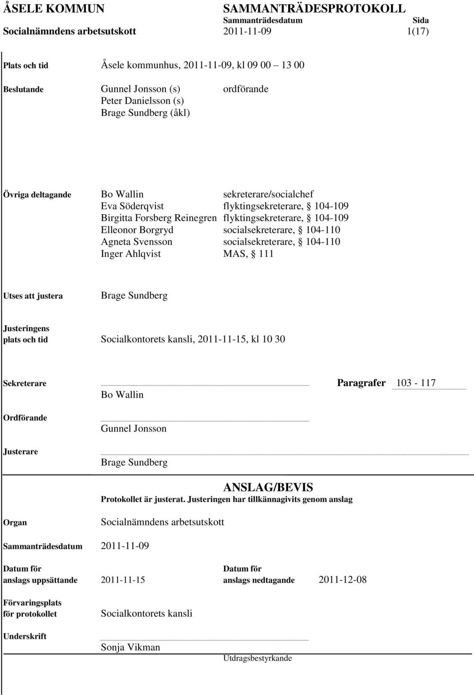 Agneta Svensson socialsekreterare, 104-110 Inger Ahlqvist MAS, 111 Utses att justera Brage Sundberg Justeringens plats och tid Socialkontorets kansli, 2011-11-15, kl 10 30 Sekreterare Paragrafer