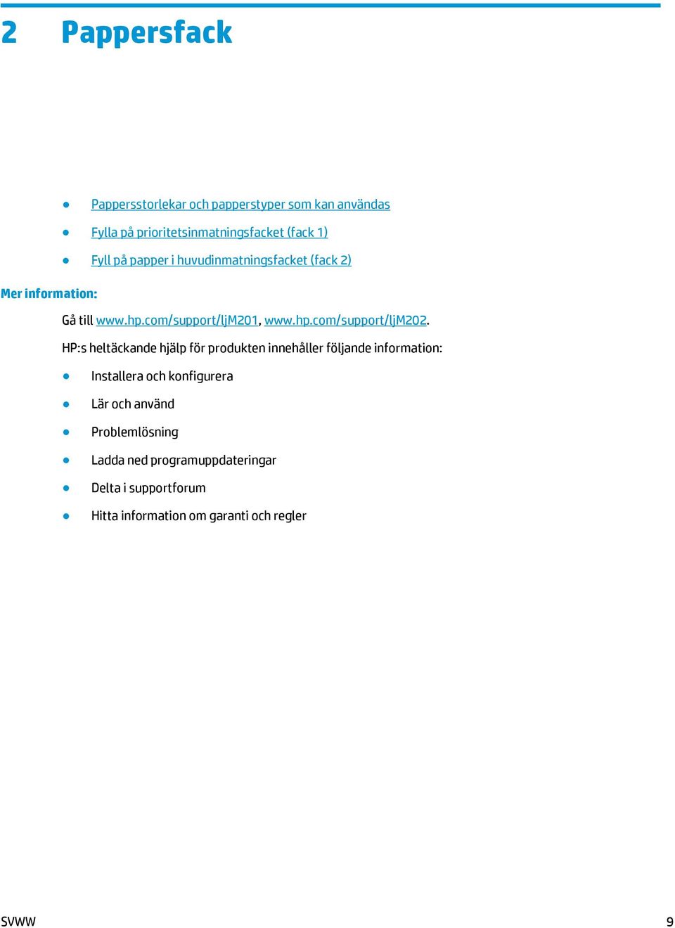 HP:s heltäckande hjälp för produkten innehåller följande information: Installera och konfigurera Lär och använd