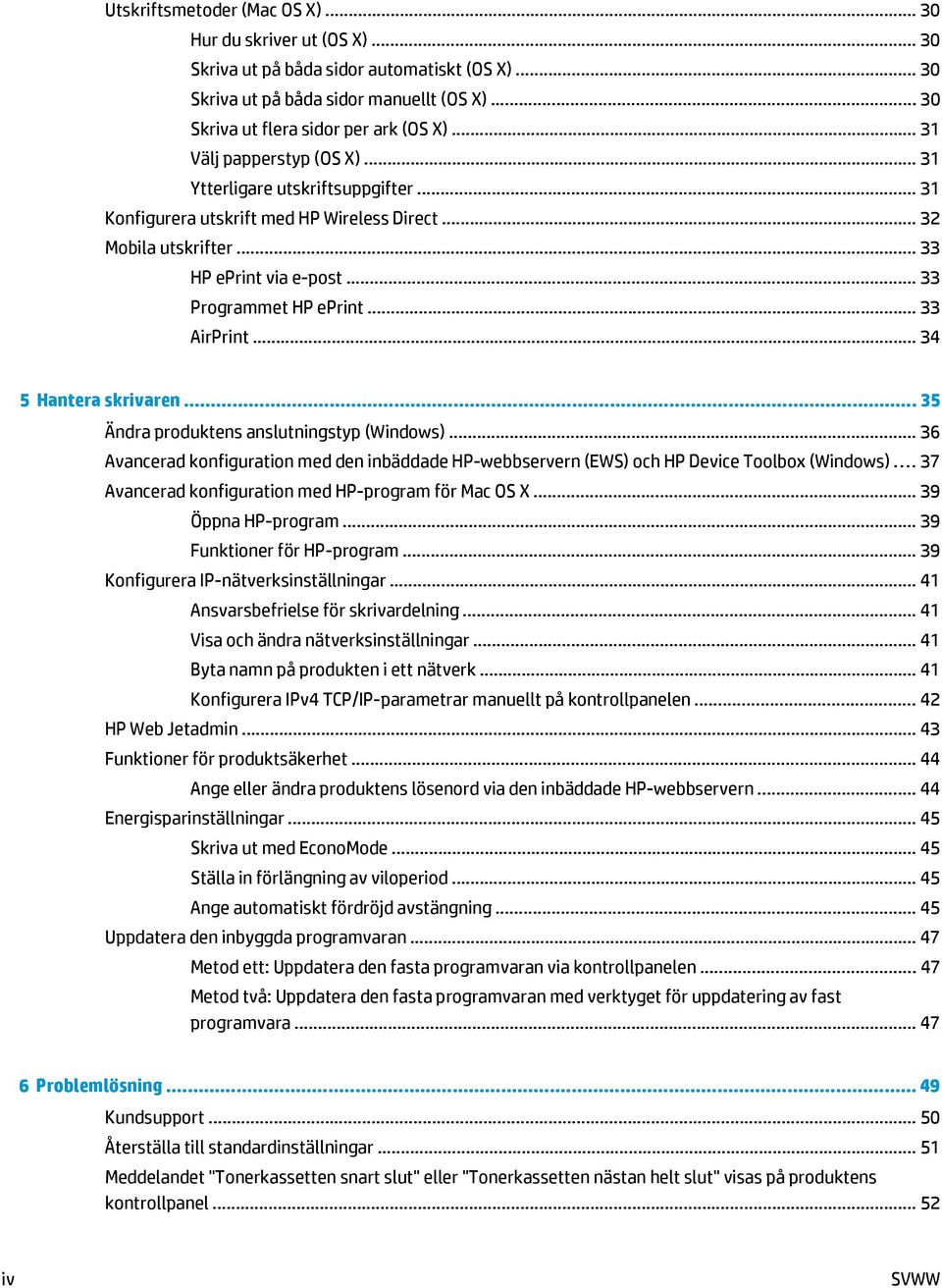 .. 33 AirPrint... 34 5 Hantera skrivaren... 35 Ändra produktens anslutningstyp (Windows)... 36 Avancerad konfiguration med den inbäddade HP-webbservern (EWS) och HP Device Toolbox (Windows).