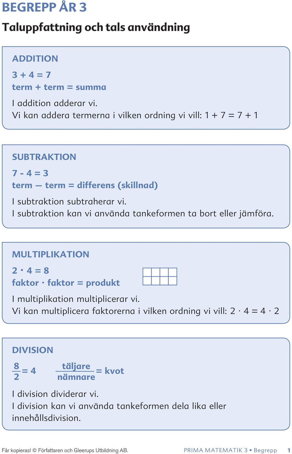 I subtraktion kan vi använda tankeformen ta bort eller jämföra. MULTIPLIKATION 2 4 = 8 faktor faktor = produkt I multiplikation multiplicerar vi.