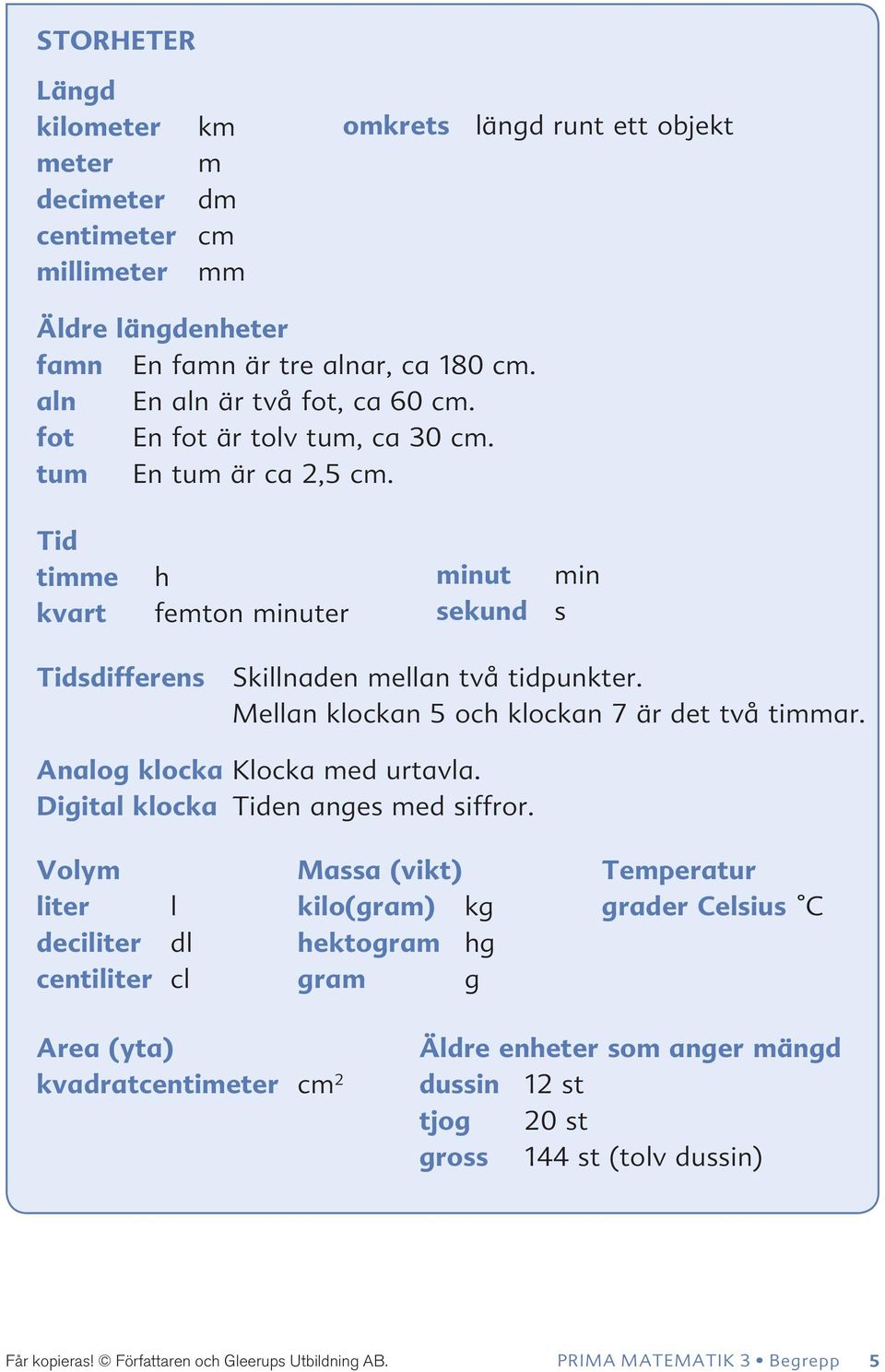 Mellan klockan 5 och klockan 7 är det två timmar. Analog klocka Klocka med urtavla. Digital klocka Tiden anges med siffror.