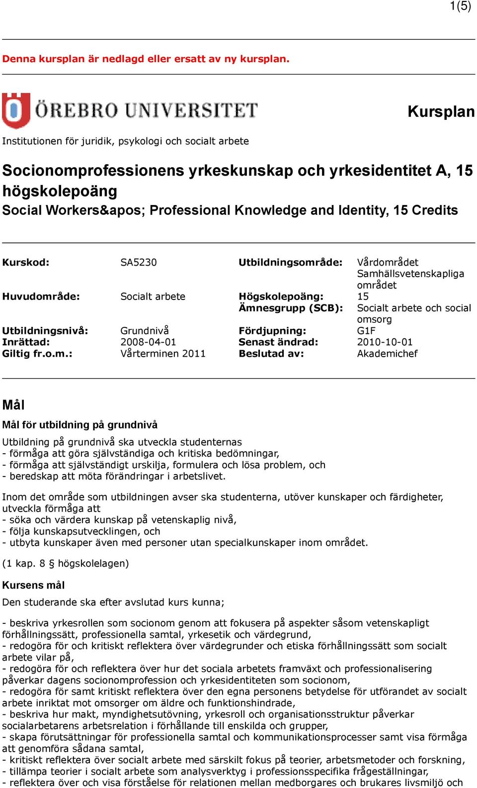 Credits Kurskod: SA5230 Utbildningsområde: Vårdområdet Samhällsvetenskapliga området Huvudområde: Socialt arbete Högskolepoäng: 15 Ämnesgrupp (SCB): Socialt arbete och social omsorg Utbildningsnivå: