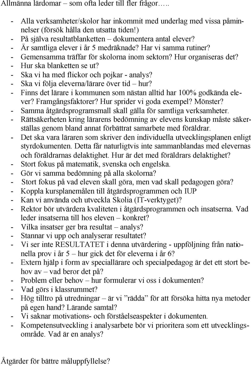 - Hur ska blanketten se ut? - Ska vi ha med flickor och pojkar - analys? - Ska vi följa eleverna/lärare över tid hur? - Finns det lärare i kommunen som nästan alltid har 100% godkända elever?