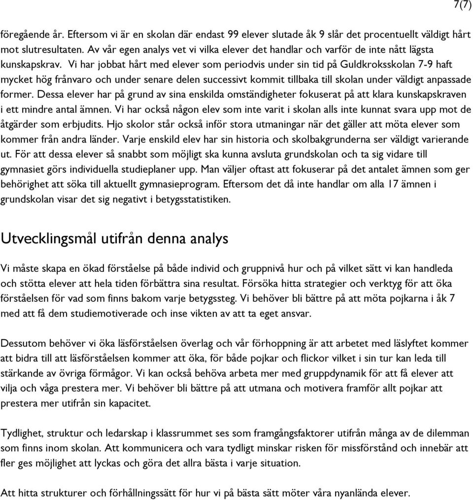 Vi har jobbat hårt med elever som periodvis under sin tid på Guldkroksskolan 7-9 haft mycket hög frånvaro och under senare delen successivt kommit tillbaka till skolan under väldigt anpassade former.