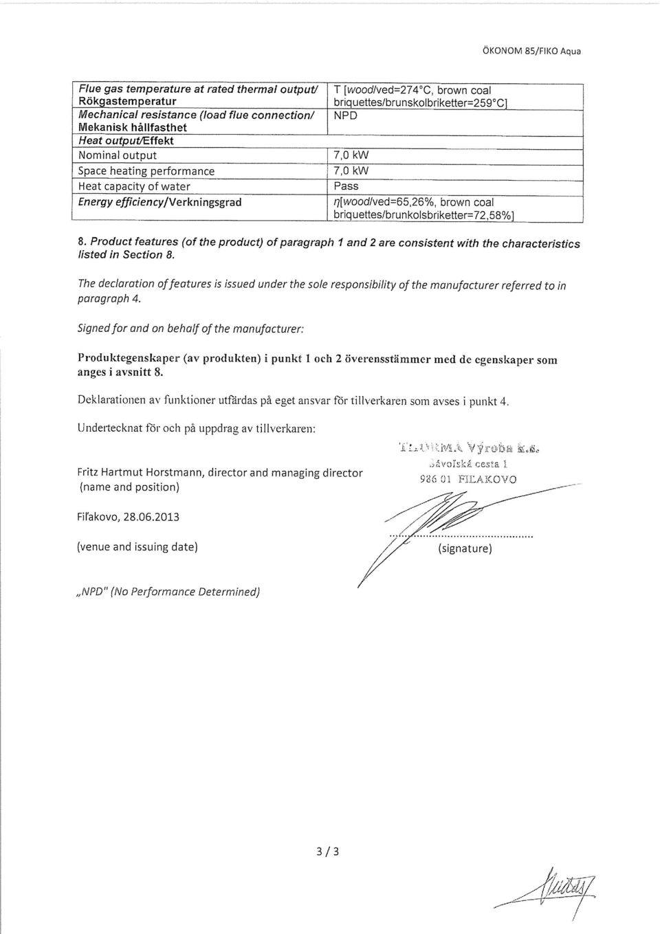 kw Space heating performance 7,0 kw Heat capacity of water Pass Energy efflciency/verknirigsgrad i][wood/ved=65 26%, brown coal briquettes/brunkolsbriketter=72,58%] 8.