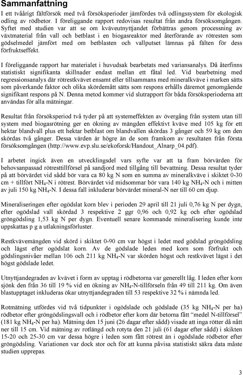 betblasten och vallputset lämnas på fälten för dess förfruktseffekt. I föreliggande rapport har materialet i huvudsak bearbetats med variansanalys.