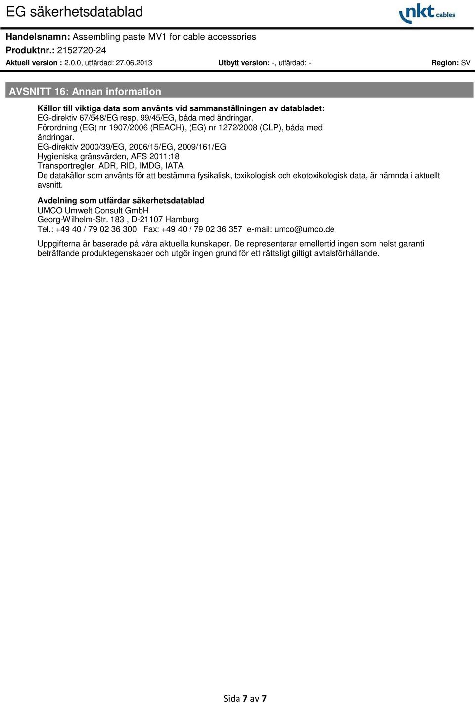 EG-direktiv 2000/39/EG, 2006/15/EG, 2009/161/EG Hygieniska gränsvärden, AFS 2011:18 Transportregler, ADR, RID, IMDG, IATA De datakällor som använts för att bestämma fysikalisk, toxikologisk och