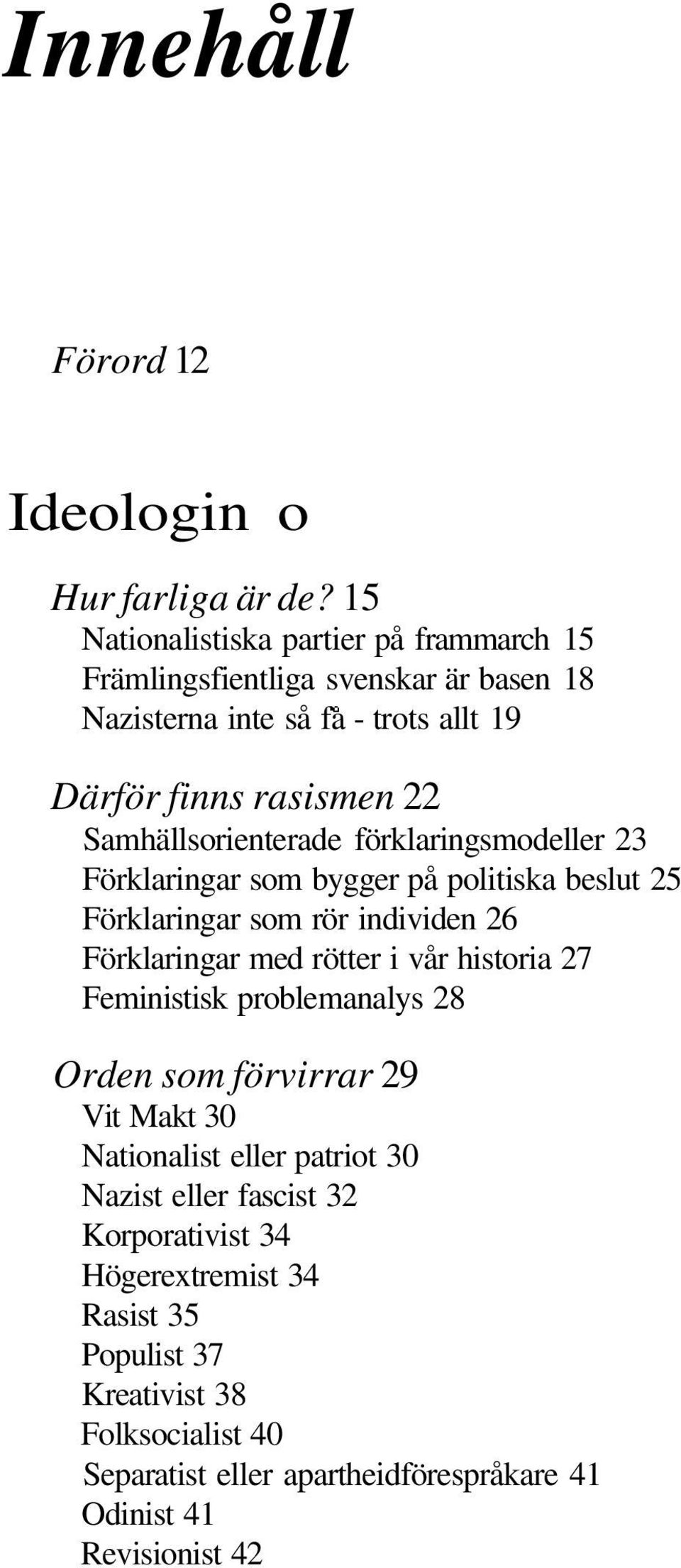 Samhällsorienterade förklaringsmodeller 23 Förklaringar som bygger på politiska beslut 25 Förklaringar som rör individen 26 Förklaringar med rötter i vår