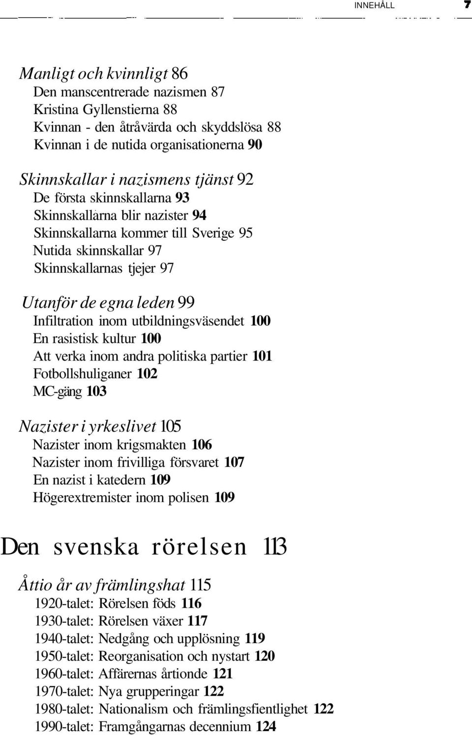 utbildningsväsendet 100 En rasistisk kultur 100 Att verka inom andra politiska partier 101 Fotbollshuliganer 102 MC-gäng 103 Nazister i yrkeslivet 105 Nazister inom krigsmakten 106 Nazister inom