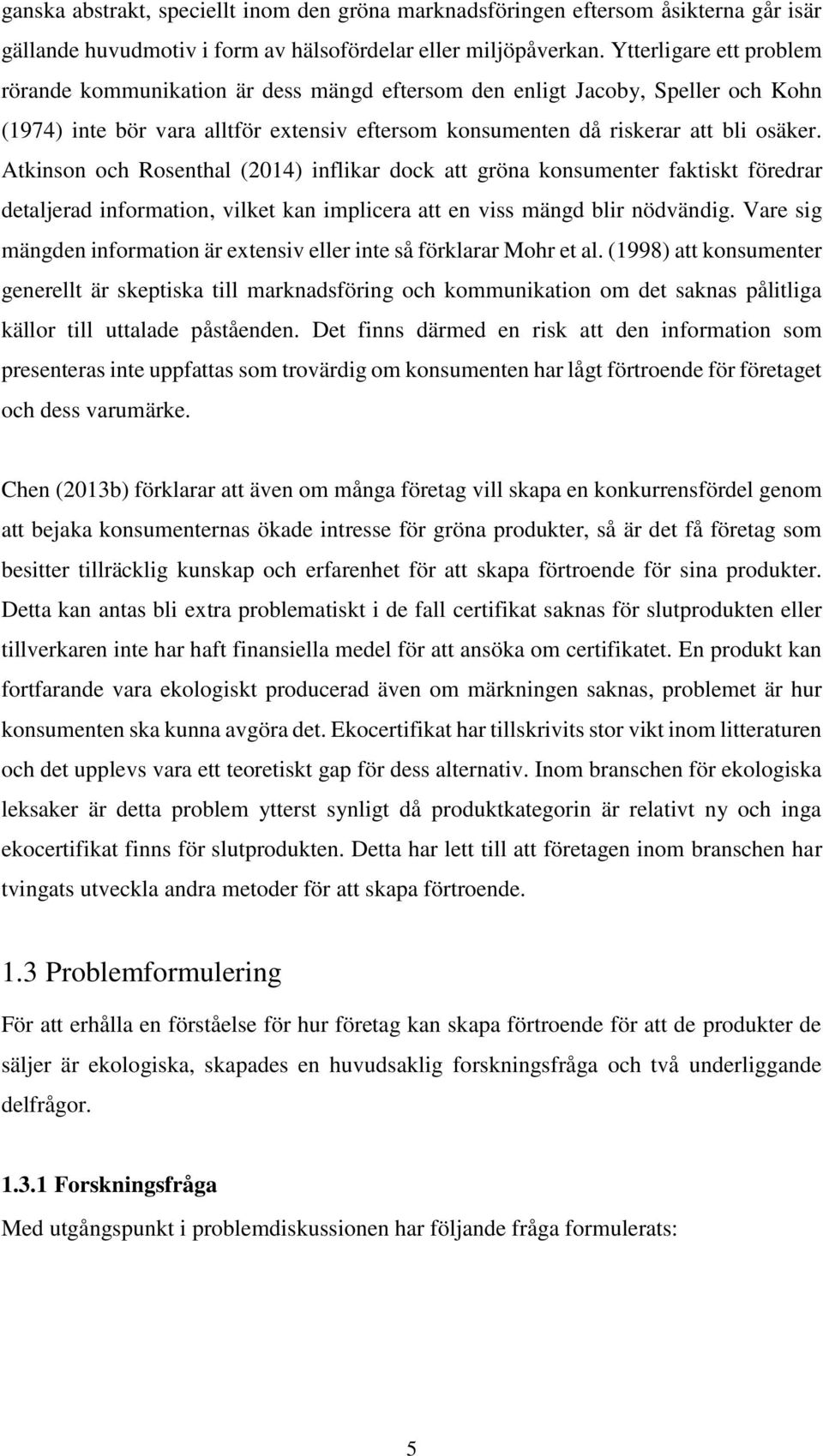 Atkinson och Rosenthal (2014) inflikar dock att gröna konsumenter faktiskt föredrar detaljerad information, vilket kan implicera att en viss mängd blir nödvändig.