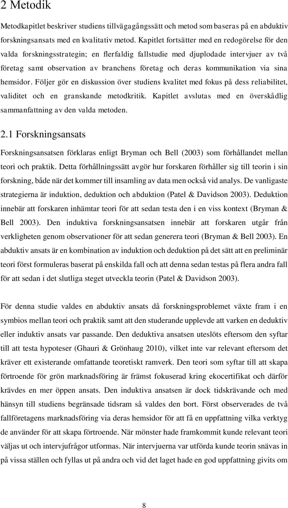 kommunikation via sina hemsidor. Följer gör en diskussion över studiens kvalitet med fokus på dess reliabilitet, validitet och en granskande metodkritik.