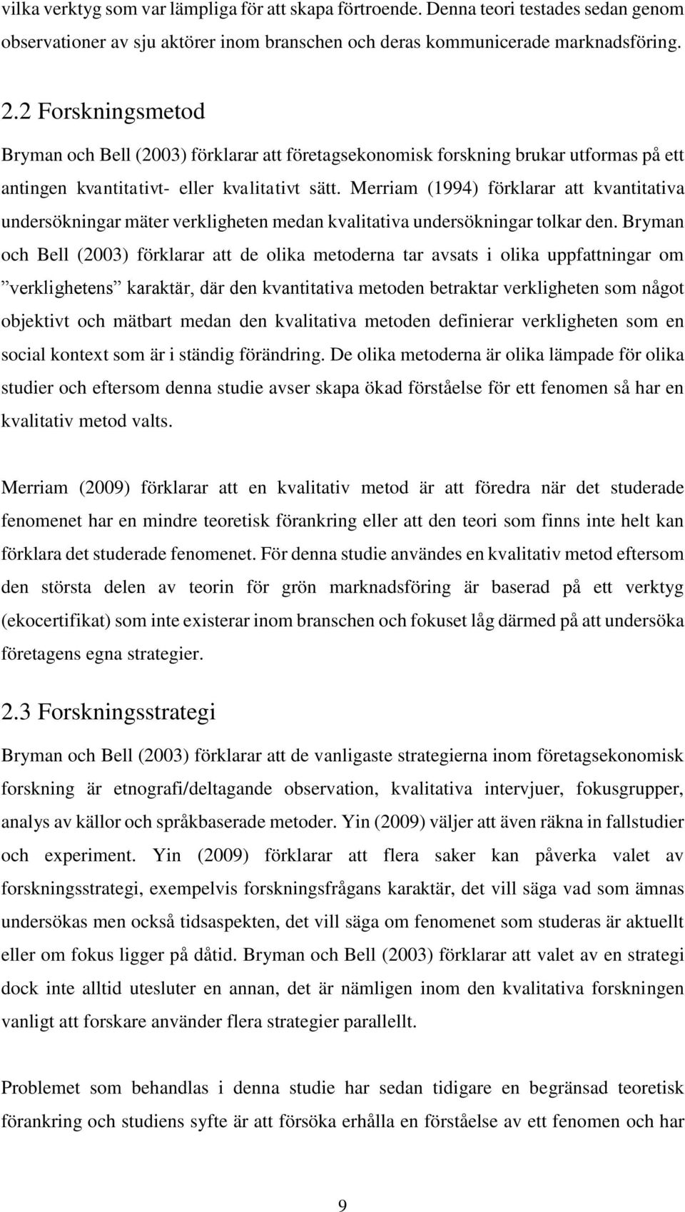 Merriam (1994) förklarar att kvantitativa undersökningar mäter verkligheten medan kvalitativa undersökningar tolkar den.