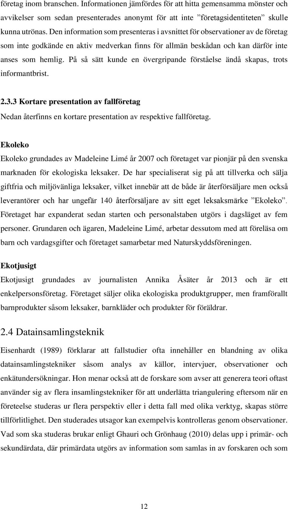 På så sätt kunde en övergripande förståelse ändå skapas, trots informantbrist. 2.3.3 Kortare presentation av fallföretag Nedan återfinns en kortare presentation av respektive fallföretag.