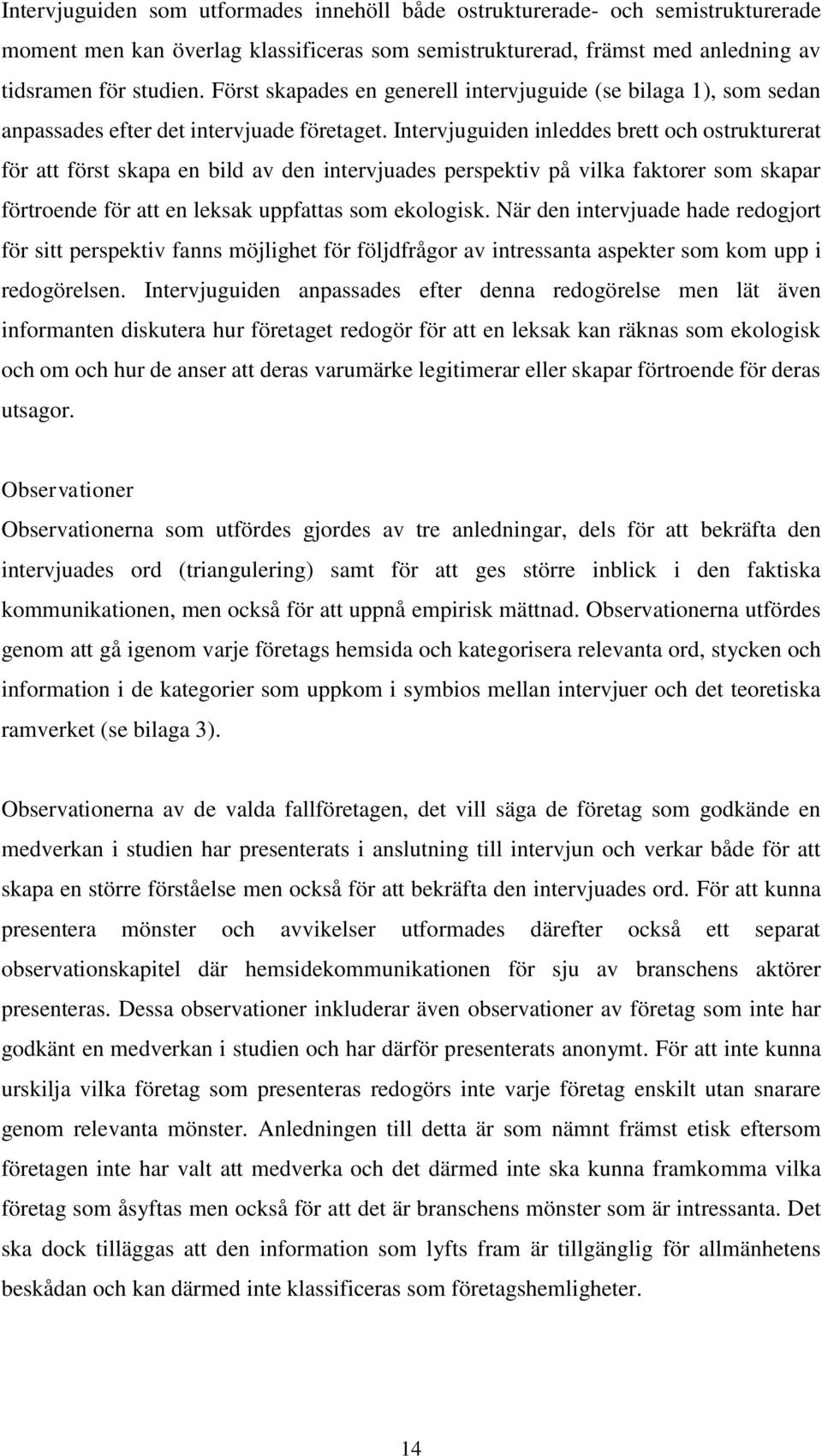 Intervjuguiden inleddes brett och ostrukturerat för att först skapa en bild av den intervjuades perspektiv på vilka faktorer som skapar förtroende för att en leksak uppfattas som ekologisk.