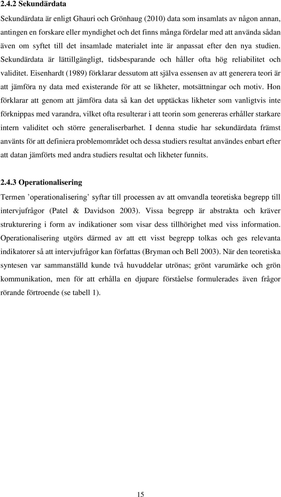 Eisenhardt (1989) förklarar dessutom att själva essensen av att generera teori är att jämföra ny data med existerande för att se likheter, motsättningar och motiv.