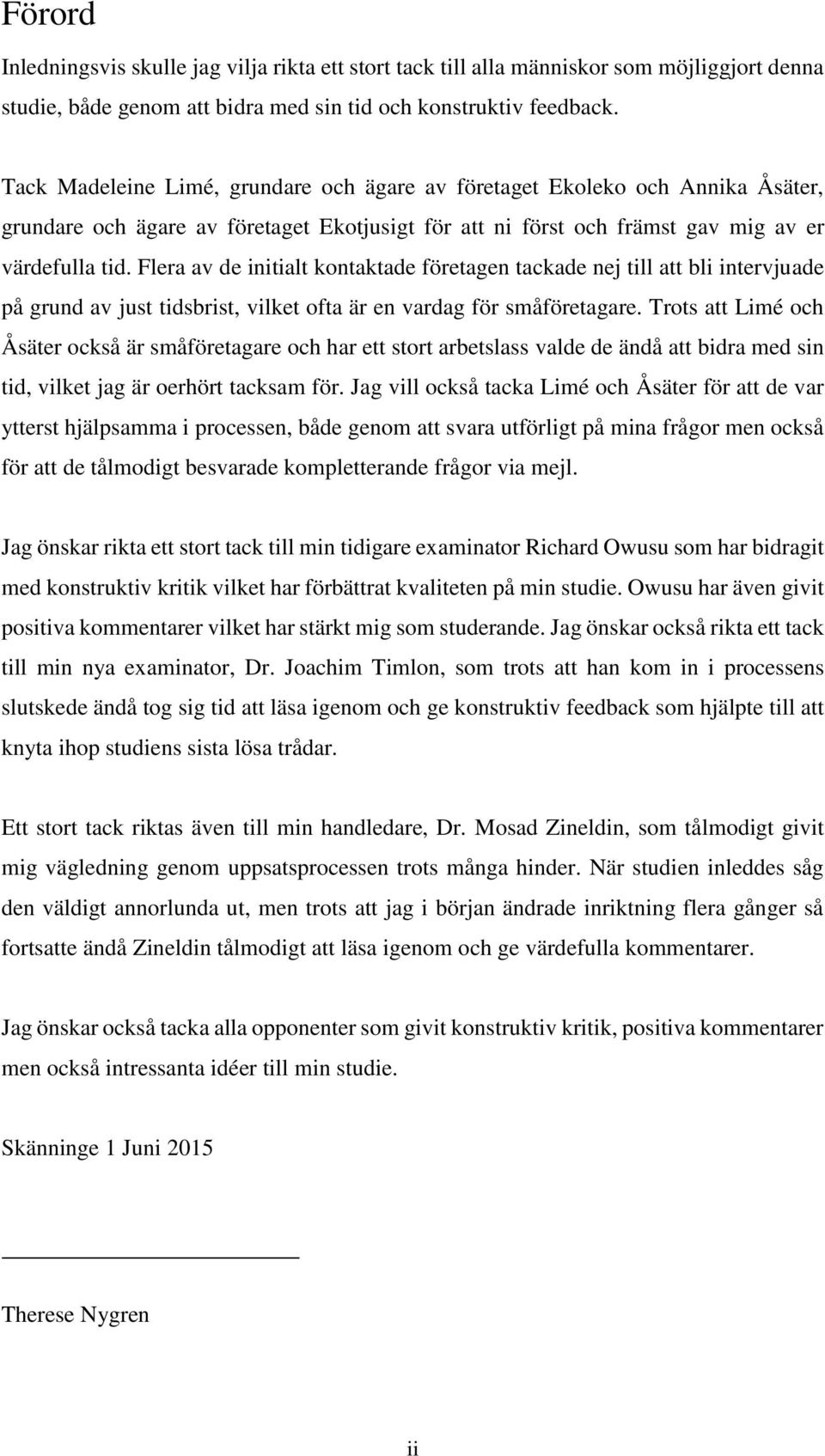 Flera av de initialt kontaktade företagen tackade nej till att bli intervjuade på grund av just tidsbrist, vilket ofta är en vardag för småföretagare.