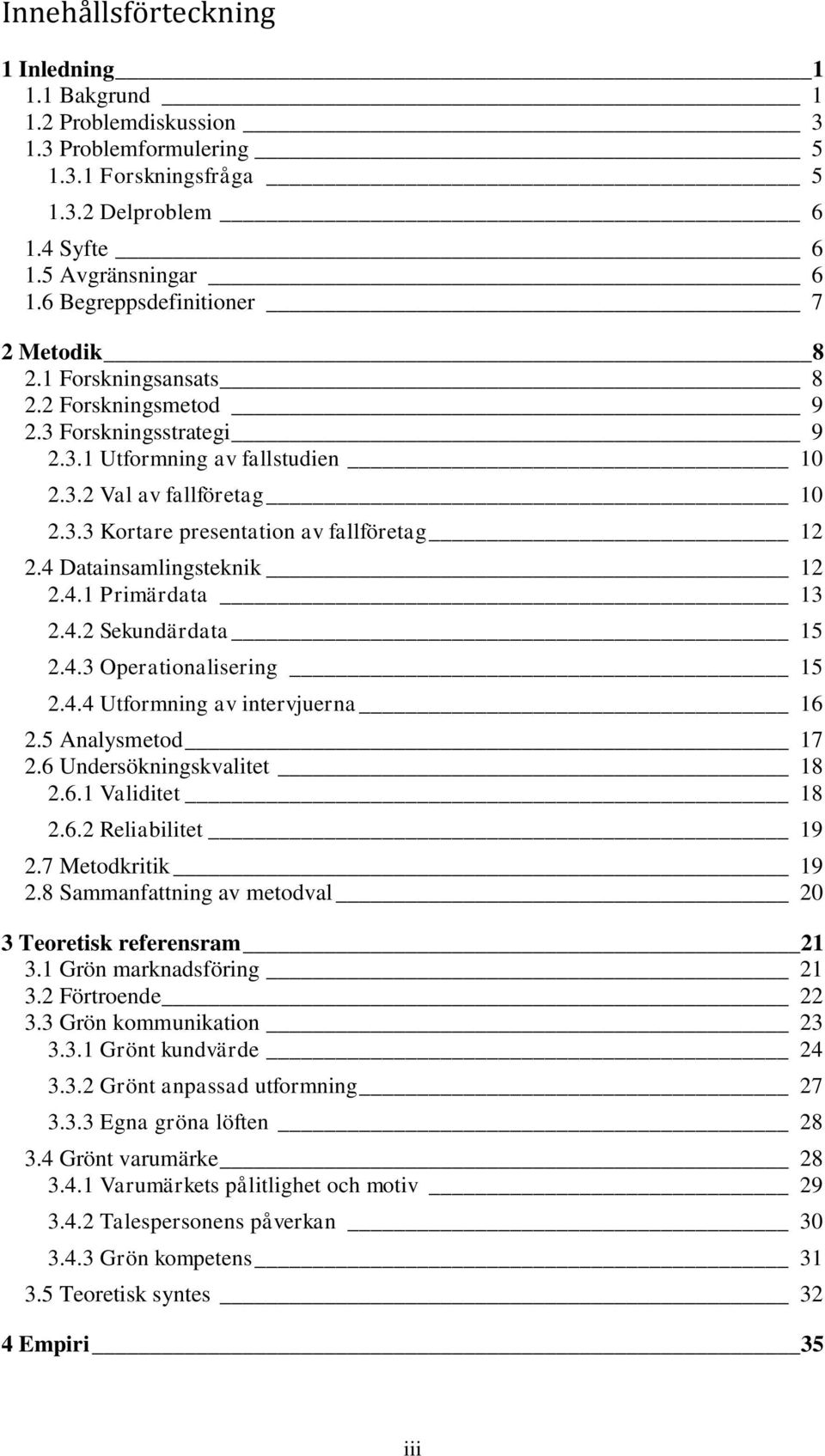 4 Datainsamlingsteknik 12 2.4.1 Primärdata 13 2.4.2 Sekundärdata 15 2.4.3 Operationalisering 15 2.4.4 Utformning av intervjuerna 16 2.5 Analysmetod 17 2.6 Undersökningskvalitet 18 2.6.1 Validitet 18 2.