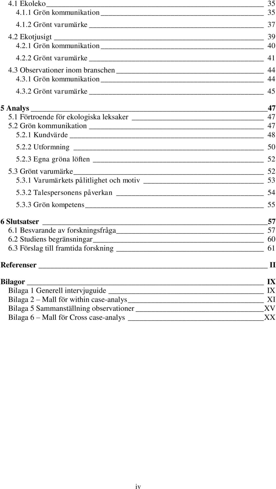 3.2 Talespersonens påverkan 54 5.3.3 Grön kompetens 55 6 Slutsatser 57 6.1 Besvarande av forskningsfråga 57 6.2 Studiens begränsningar 60 6.