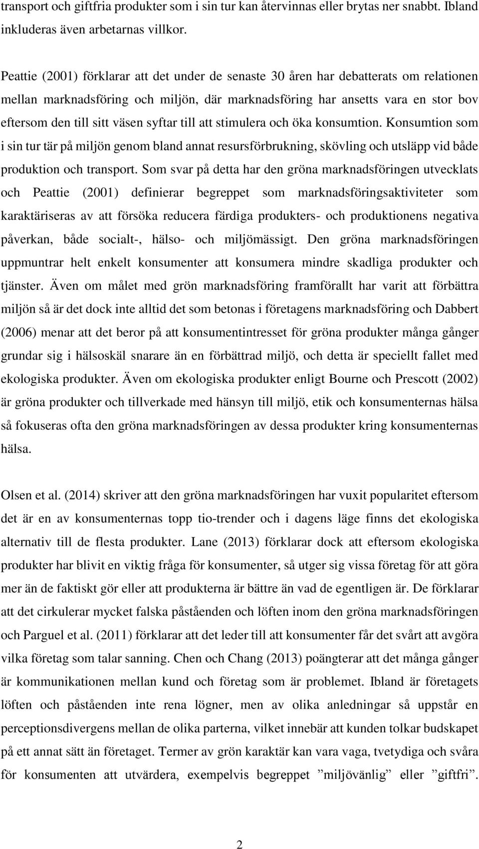 syftar till att stimulera och öka konsumtion. Konsumtion som i sin tur tär på miljön genom bland annat resursförbrukning, skövling och utsläpp vid både produktion och transport.