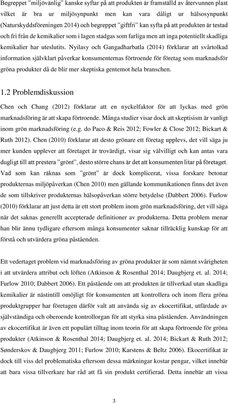 Nyilasy och Gangadharbatla (2014) förklarar att svårtolkad information självklart påverkar konsumenternas förtroende för företag som marknadsför gröna produkter då de blir mer skeptiska gentemot hela