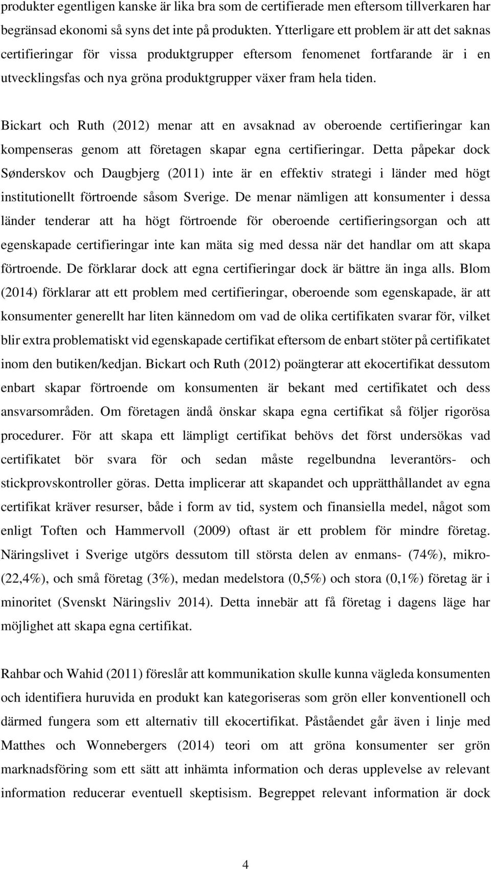 Bickart och Ruth (2012) menar att en avsaknad av oberoende certifieringar kan kompenseras genom att företagen skapar egna certifieringar.