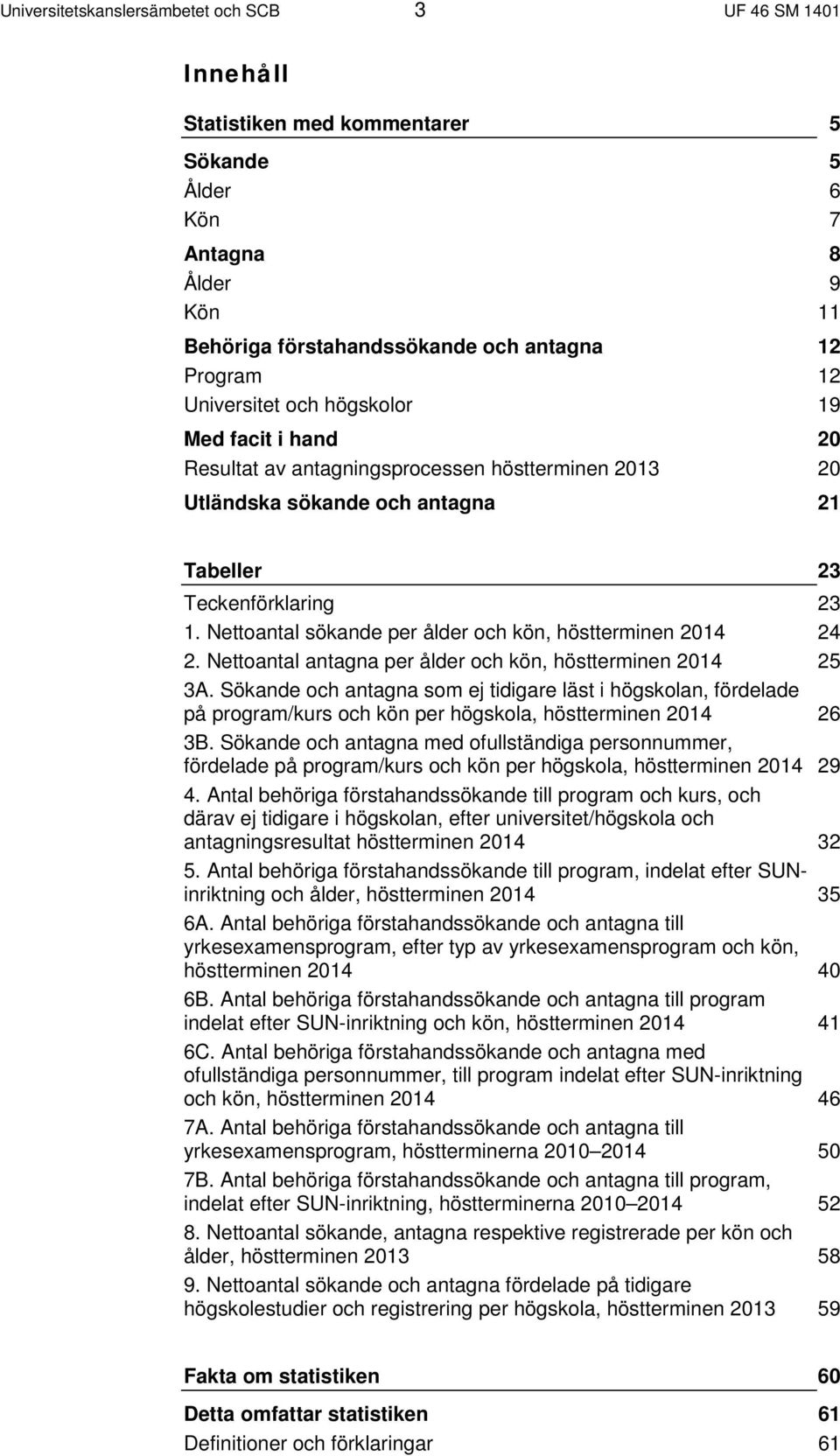 Nettoantal sökande per ålder och kön, höstterminen 2014 24 2. Nettoantal antagna per ålder och kön, höstterminen 2014 25 3A.