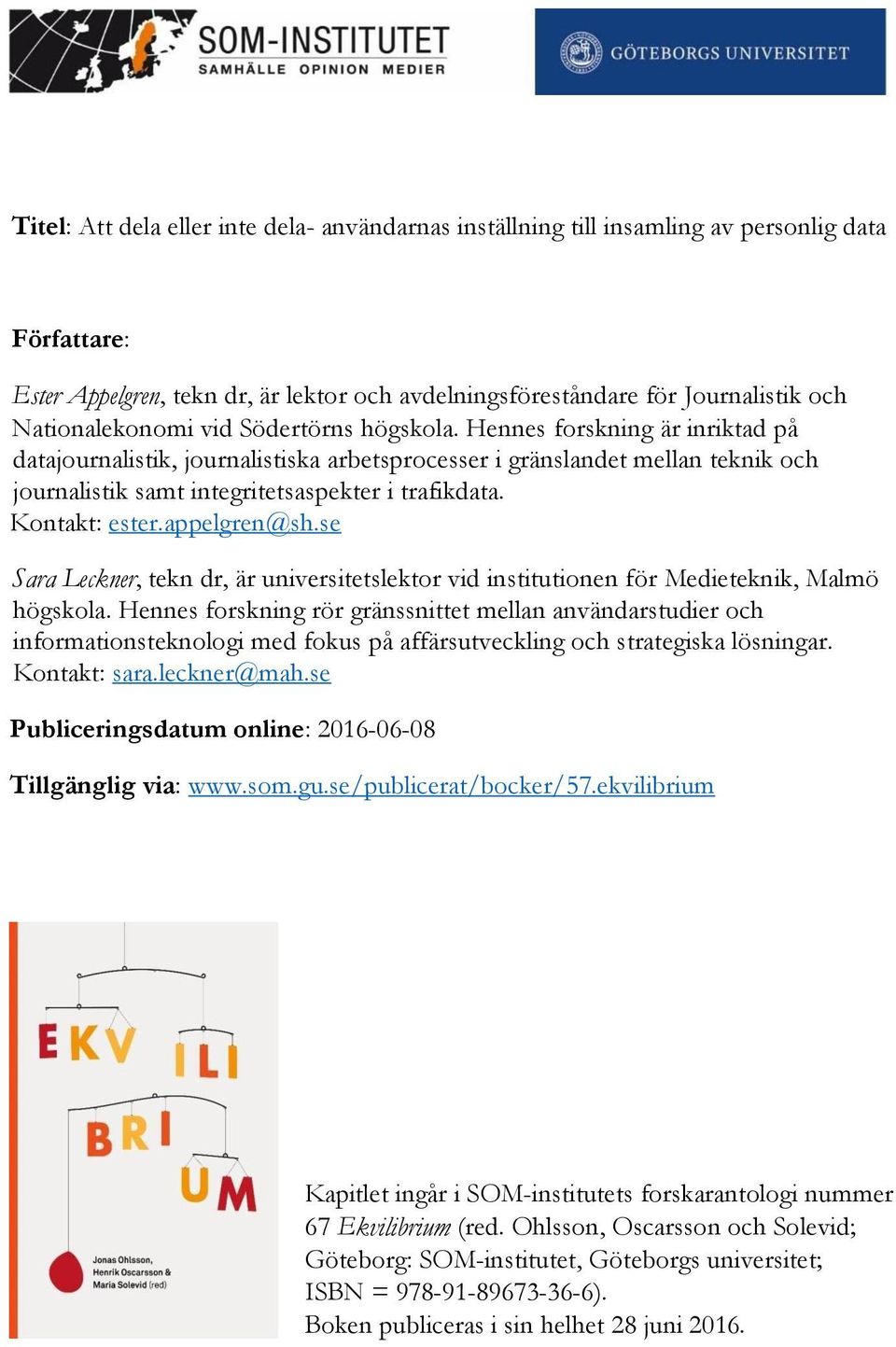 Hennes forskning är inriktad på datajournalistik, journalistiska arbetsprocesser i gränslandet mellan teknik och journalistik samt integritetsaspekter i trafikdata. Kontakt: ester.appelgren@sh.