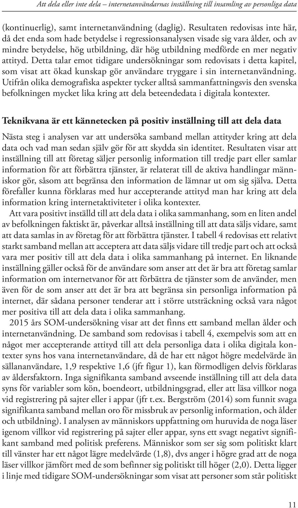 Detta talar emot tidigare undersökningar som redovisats i detta kapitel, som visat att ökad kunskap gör användare tryggare i sin internetanvändning.