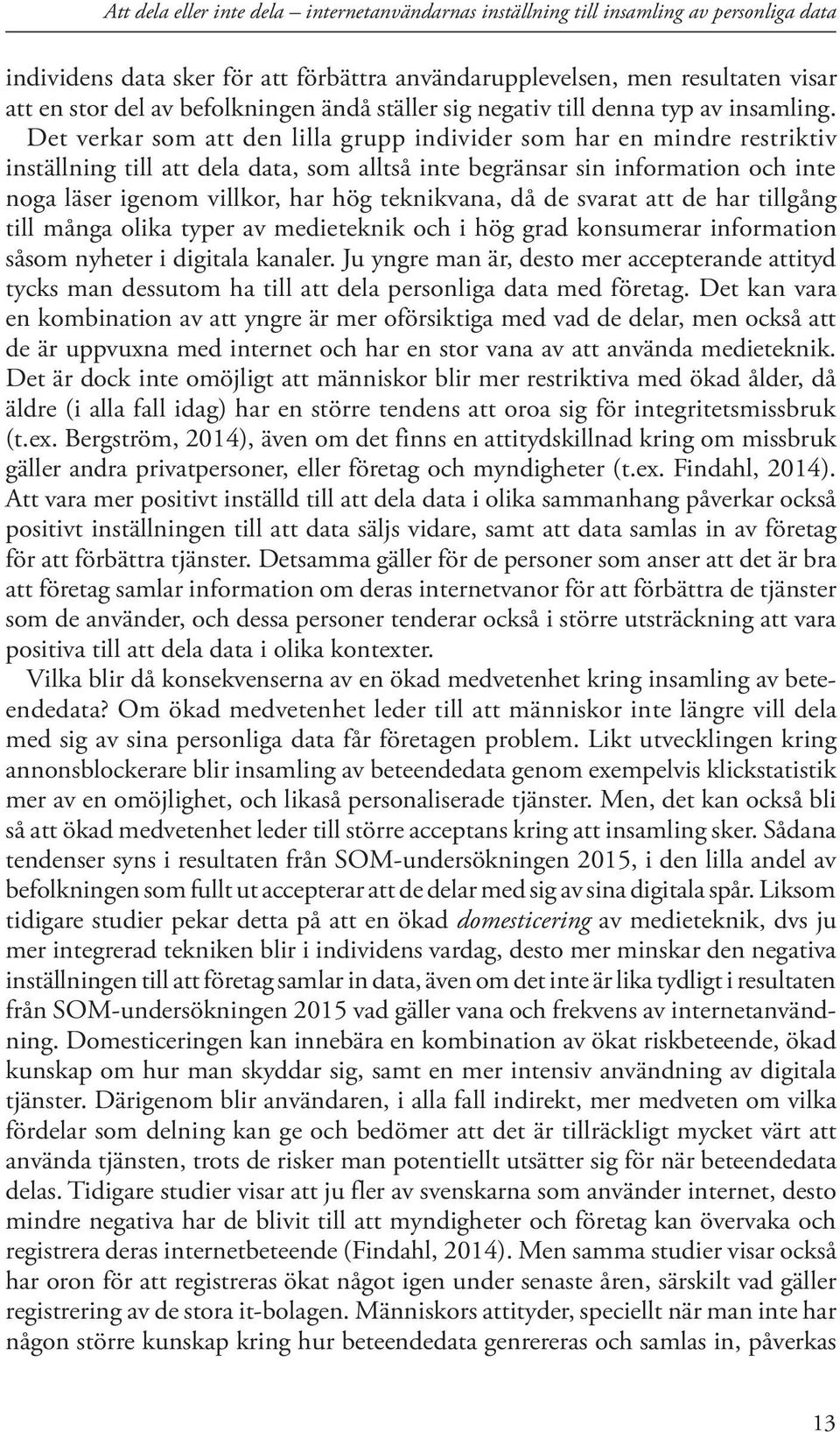 Det verkar som att den lilla grupp individer som har en mindre restriktiv inställning till att dela data, som alltså inte begränsar sin information och inte noga läser igenom villkor, har hög
