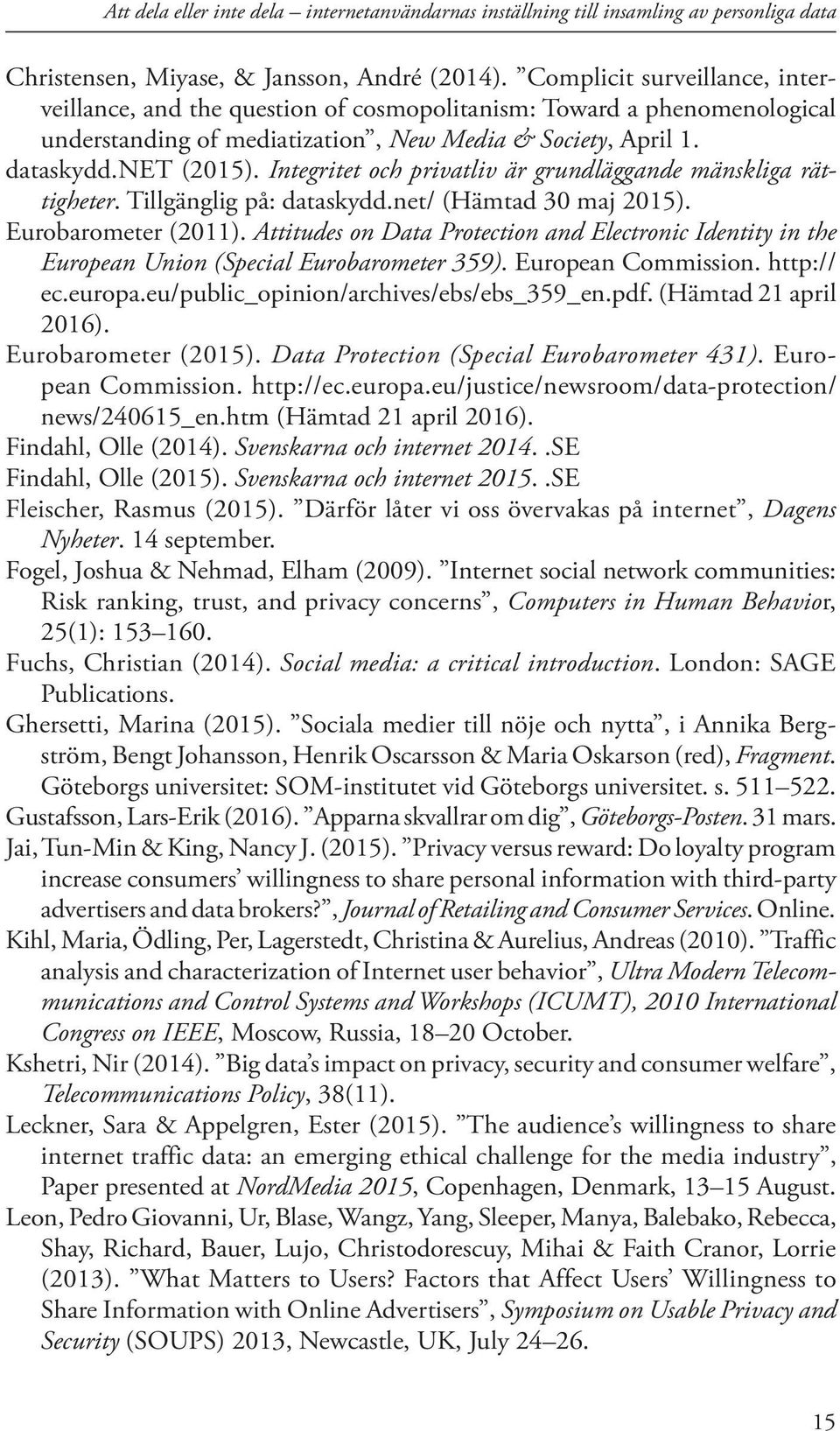 Integritet och privatliv är grundläggande mänskliga rättigheter. Tillgänglig på: dataskydd.net/ (Hämtad 30 maj 2015). Eurobarometer (2011).
