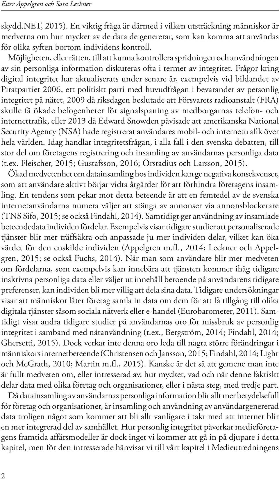 Möjligheten, eller rätten, till att kunna kontrollera spridningen och användningen av sin personliga information diskuteras ofta i termer av integritet.
