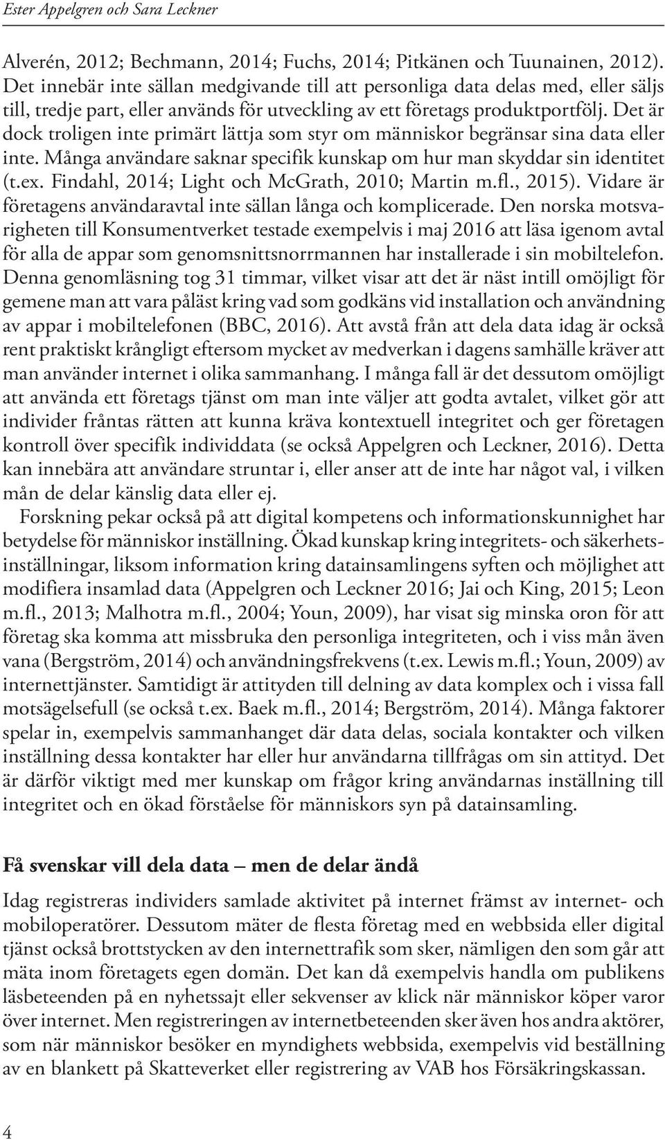 Det är dock troligen inte primärt lättja som styr om människor begränsar sina data eller inte. Många användare saknar specifik kunskap om hur man skyddar sin identitet (t.ex.
