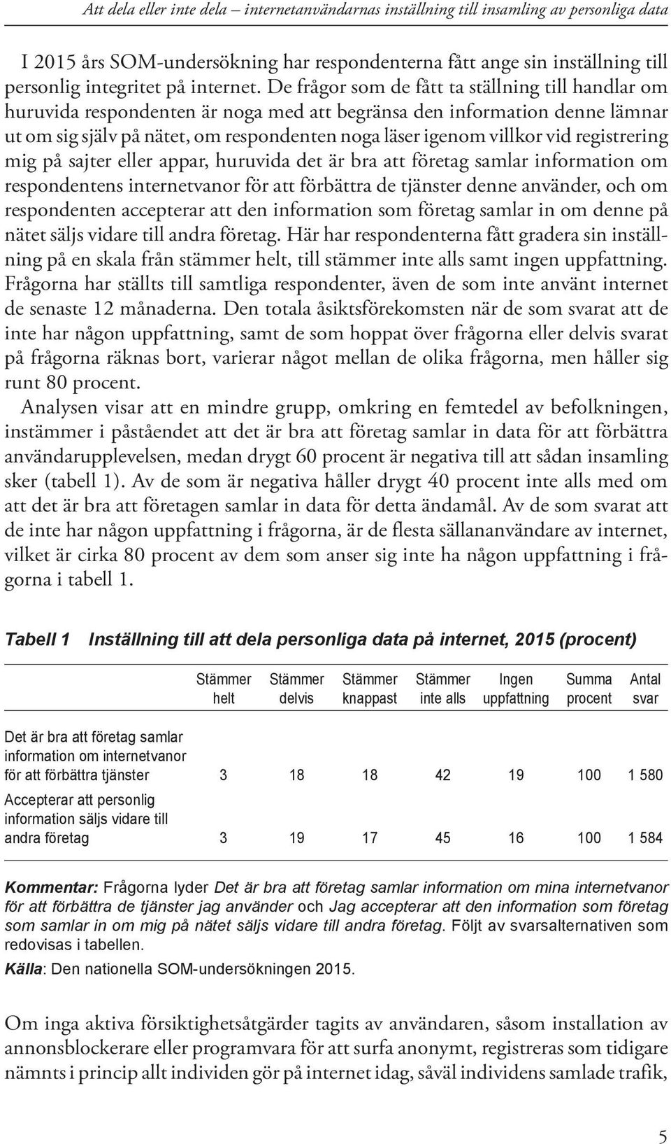 De frågor som de fått ta ställning till handlar om huruvida respondenten är noga med att begränsa den information denne lämnar ut om sig själv på nätet, om respondenten noga läser igenom villkor vid