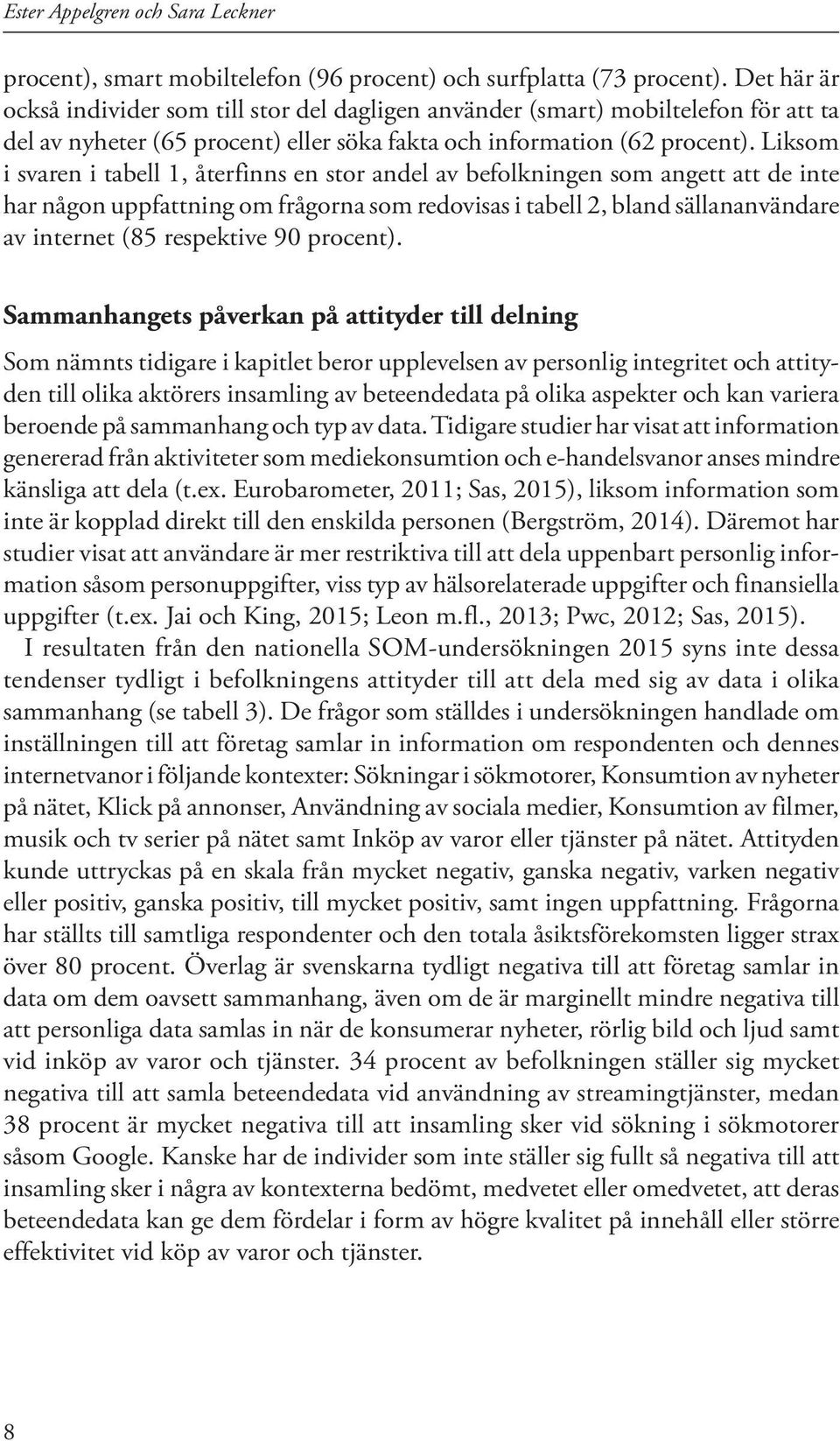 Liksom i svaren i tabell 1, återfinns en stor andel av befolkningen som angett att de inte har någon uppfattning om frågorna som redovisas i tabell 2, bland sällananvändare av internet (85 respektive