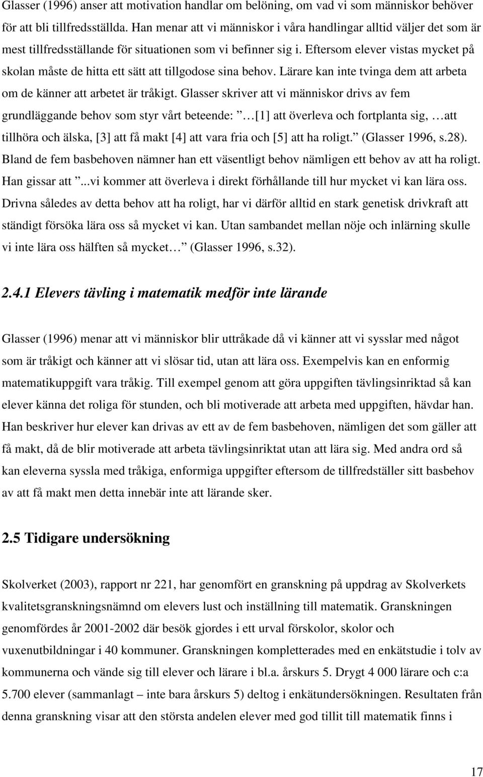 Eftersom elever vistas mycket på skolan måste de hitta ett sätt att tillgodose sina behov. Lärare kan inte tvinga dem att arbeta om de känner att arbetet är tråkigt.