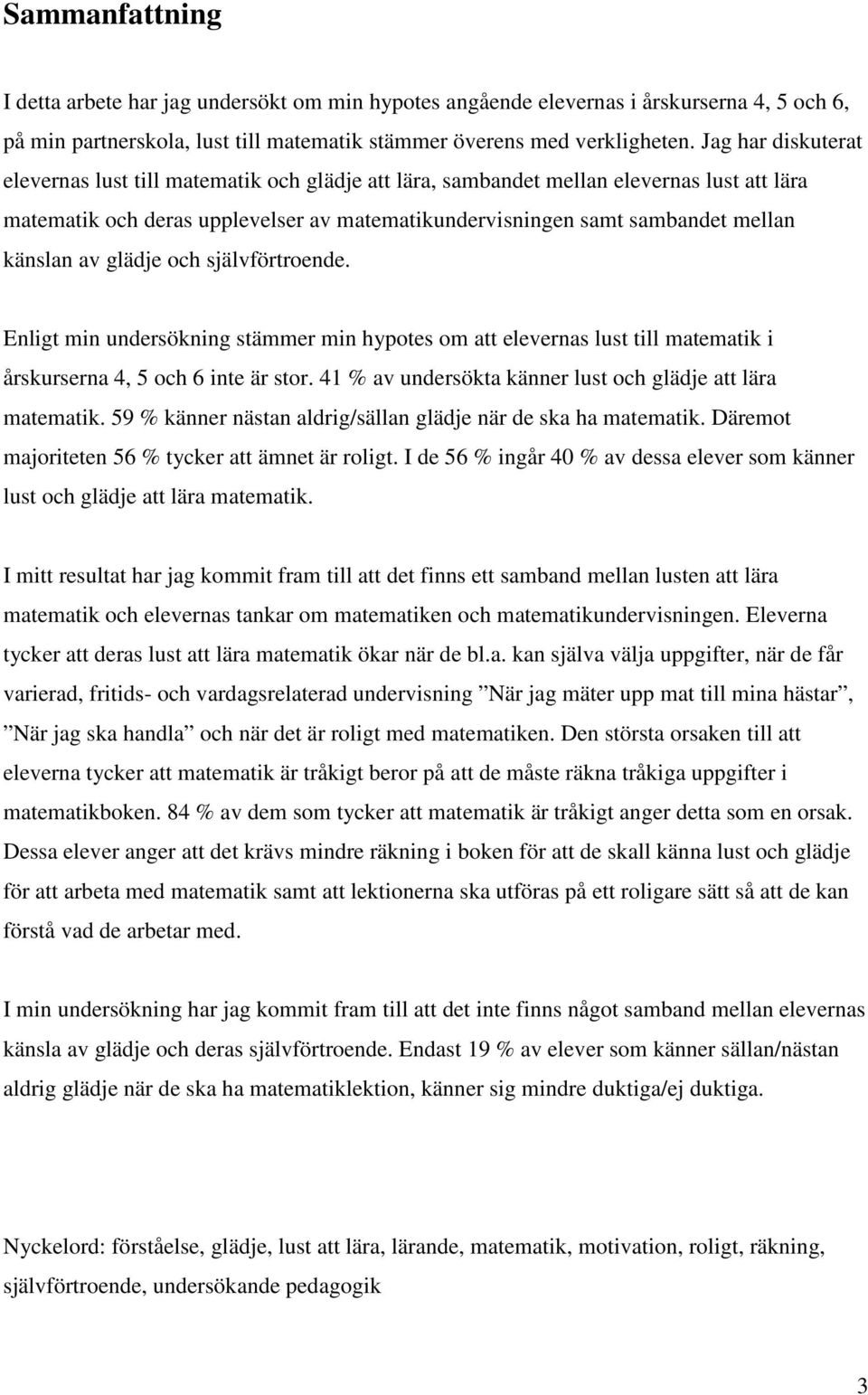 av glädje och självförtroende. Enligt min undersökning stämmer min hypotes om att elevernas lust till matematik i årskurserna 4, 5 och 6 inte är stor.