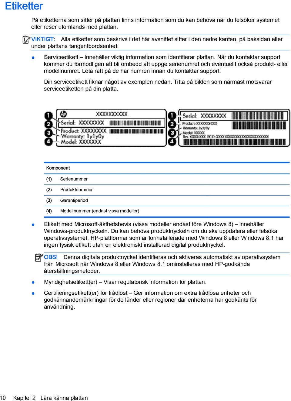 Serviceetikett Innehåller viktig information som identifierar plattan.