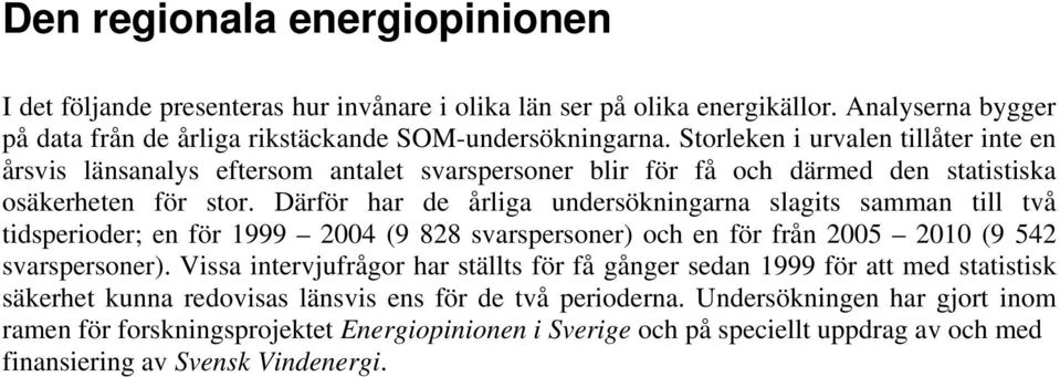 Därför har de årliga undersökningarna slagits samman till två tidsperioder; en för 1999 2004 (9 828 svars) och en för från 2005 2010 (9 542 svars).