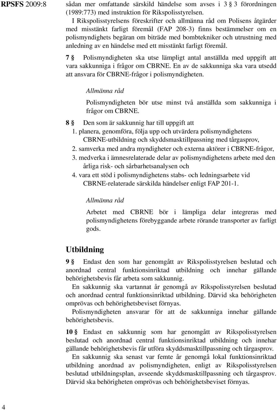 utrustning med anledning av en händelse med ett misstänkt farligt föremål. 7 Polismyndigheten ska utse lämpligt antal anställda med uppgift att vara sakkunniga i frågor om CBRNE.