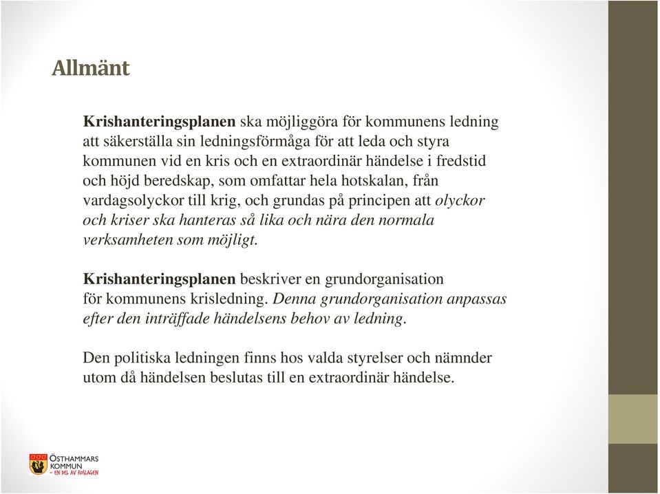 lika och nära den normala verksamheten som möjligt. Krishanteringsplanen beskriver en grundorganisation för kommunens krisledning.