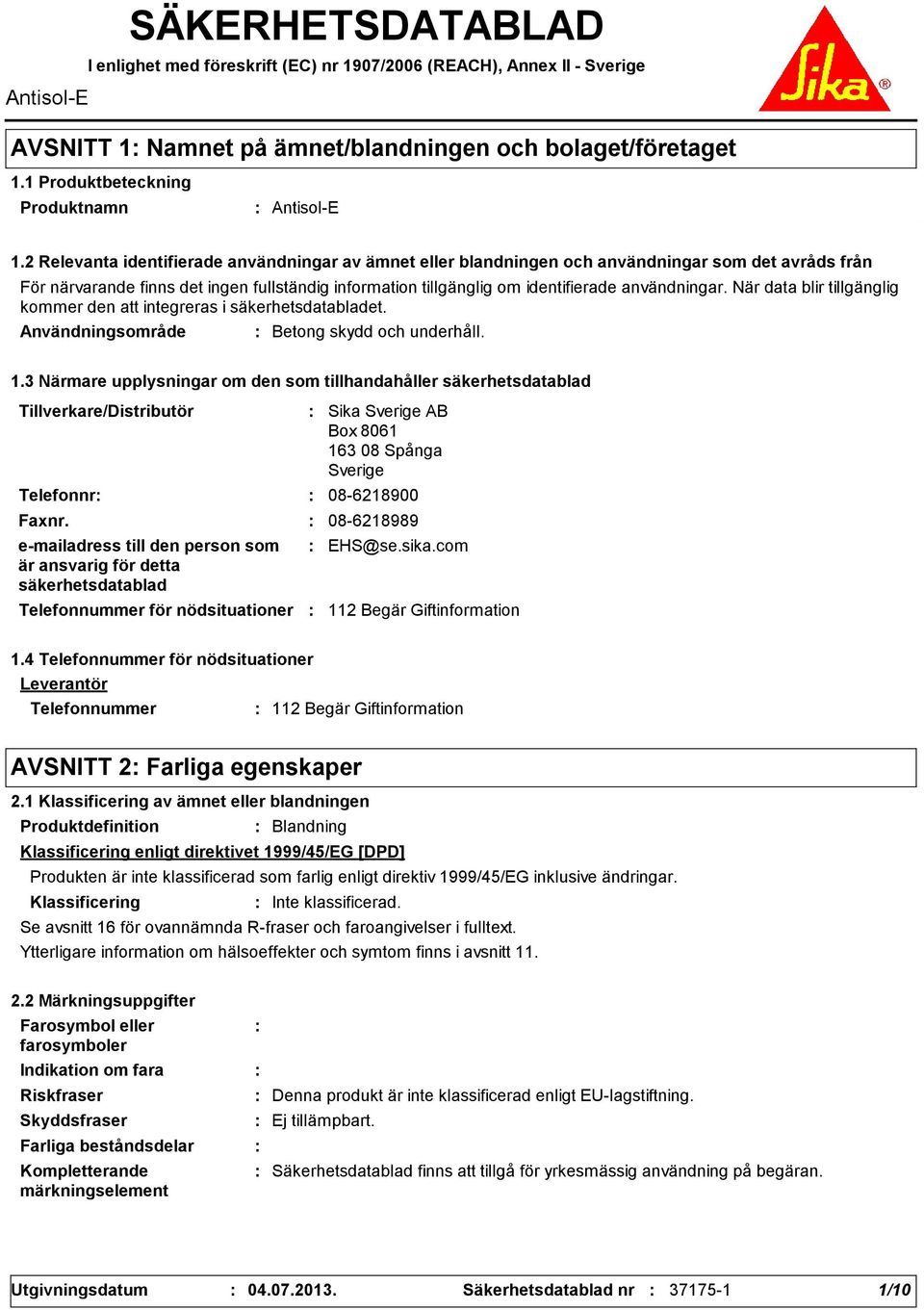 2 Relevanta identifierade användningar av ämnet eller blandningen och användningar som det avråds från För närvarande finns det ingen fullständig information tillgänglig om identifierade användningar.