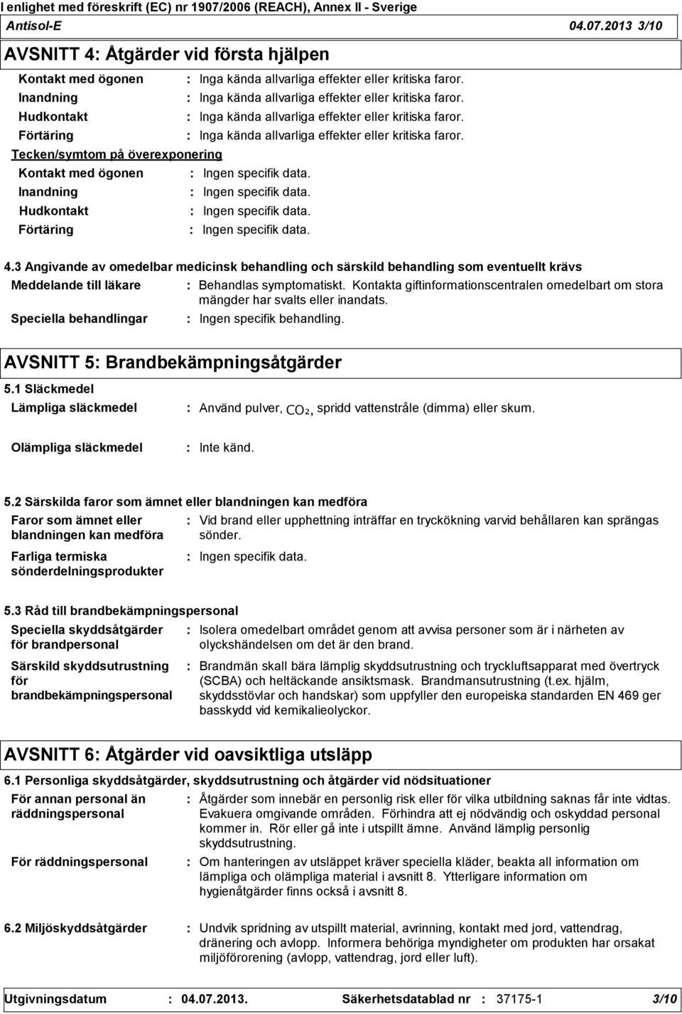 Inandning Ingen specifik data. Hudkontakt Ingen specifik data. Förtäring Ingen specifik data. 4.