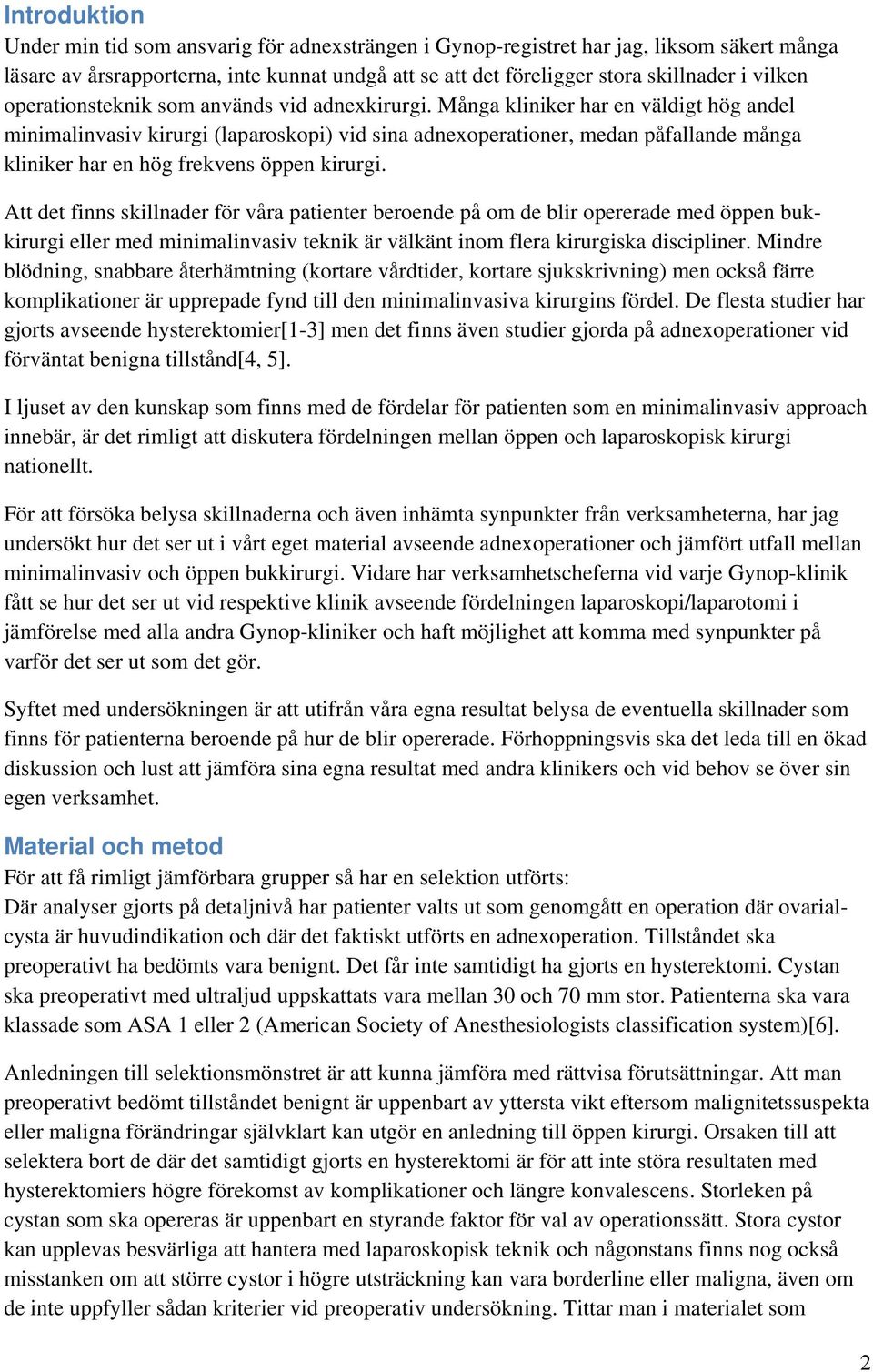 Många kliniker har en väldigt hög andel minimalinvasiv kirurgi (laparoskopi) vid sina adnexoperationer, medan påfallande många kliniker har en hög frekvens öppen kirurgi.