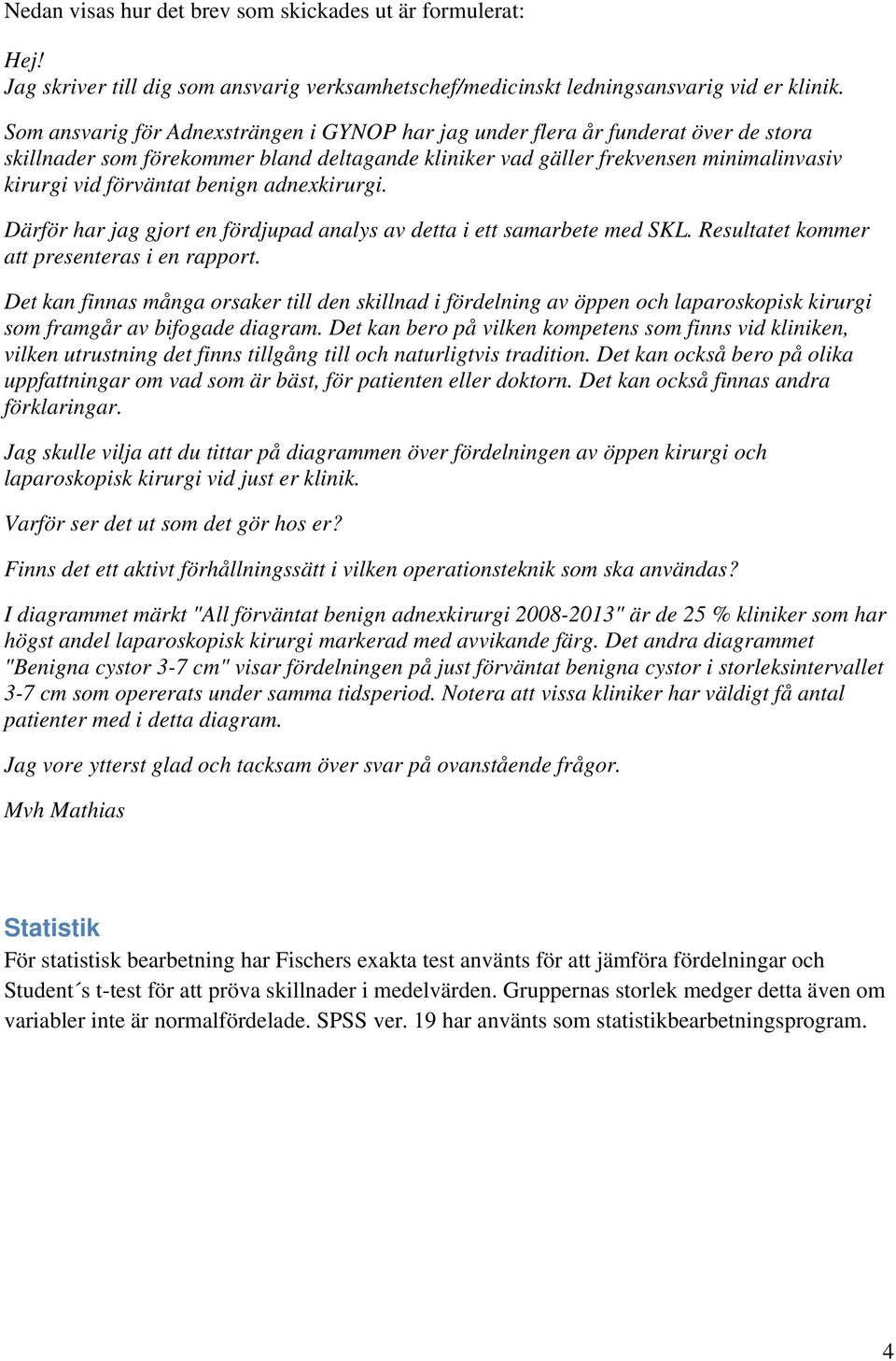 benign adnexkirurgi. Därför har jag gjort en fördjupad analys av detta i ett samarbete med SKL. Resultatet kommer att presenteras i en rapport.