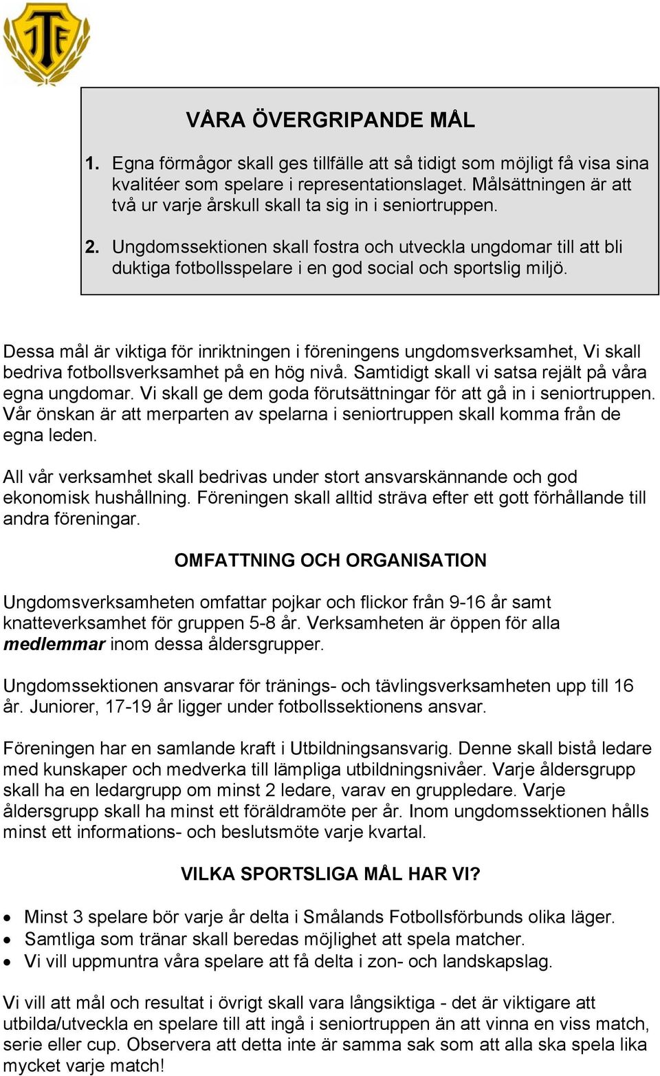 Ungdomssektionen skall fostra och utveckla ungdomar till att bli duktiga fotbollsspelare i en god social och sportslig miljö.