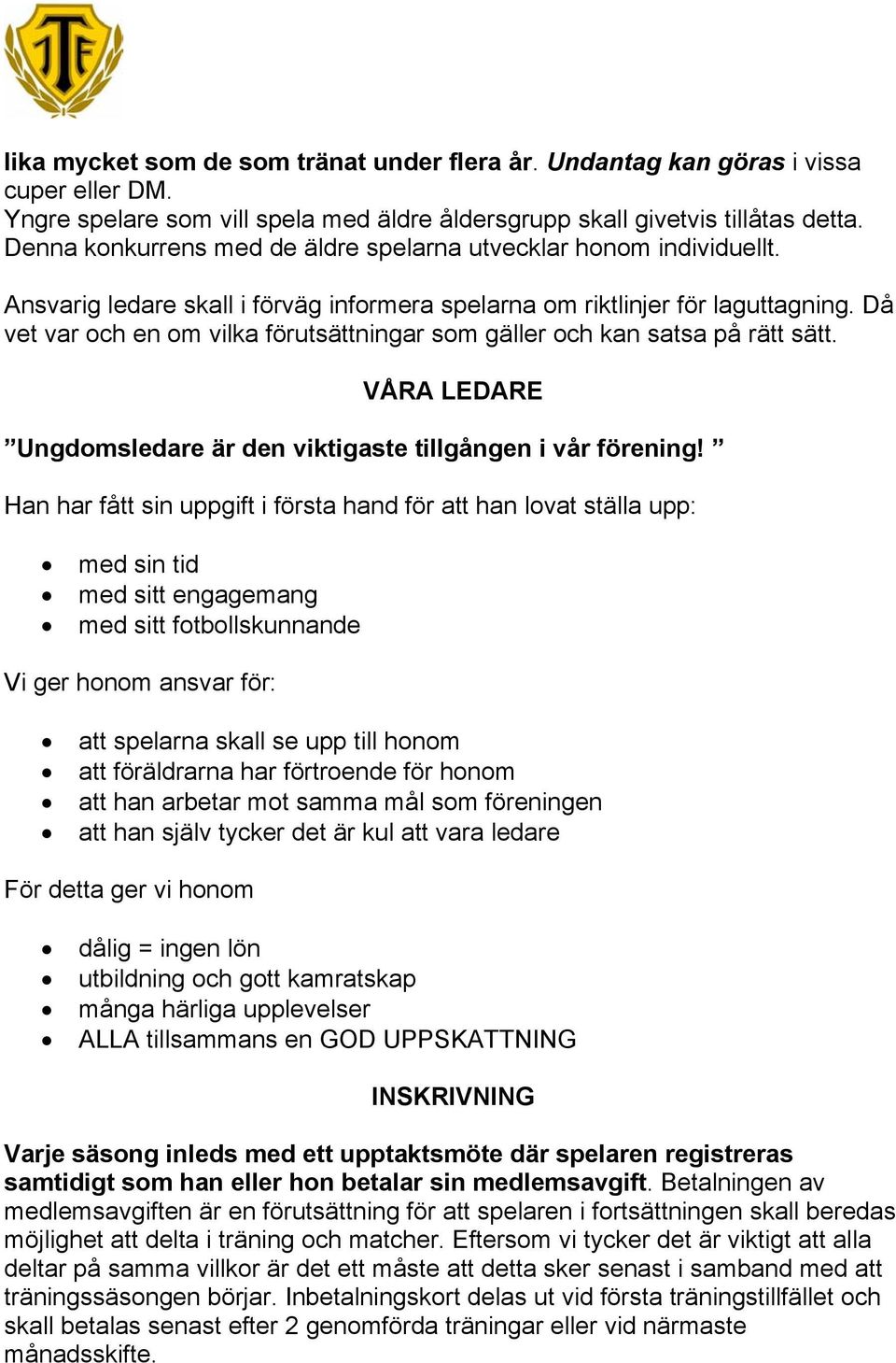 Då vet var och en om vilka förutsättningar som gäller och kan satsa på rätt sätt. VÅRA LEDARE Ungdomsledare är den viktigaste tillgången i vår förening!