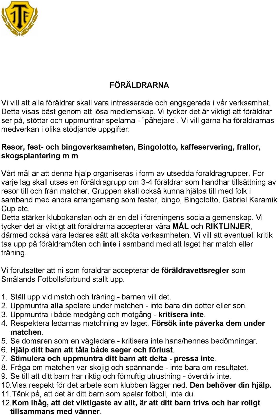 Vi vill gärna ha föräldrarnas medverkan i olika stödjande uppgifter: Resor, fest- och bingoverksamheten, Bingolotto, kaffeservering, frallor, skogsplantering m m Vårt mål är att denna hjälp