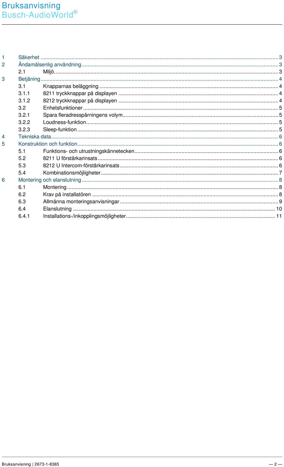 .. 4 3.1.2 8212 tryckknappar på displayen... 4 3.2 Enhetsfunktioner... 5 3.2.1 Spara fleradresspårningens volym... 5 3.2.2 Loudness-funktion... 5 3.2.3 Sleep-funktion... 5 4 Tekniska data.