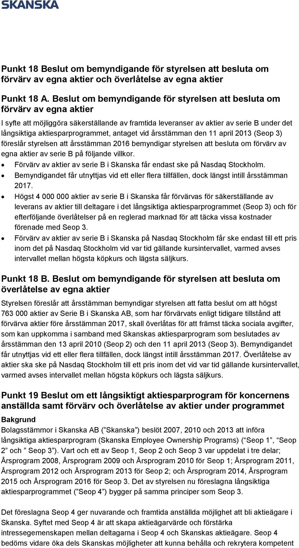 antaget vid årsstämman den 11 april 2013 (Seop 3) föreslår styrelsen att årsstämman 2016 bemyndigar styrelsen att besluta om förvärv av egna aktier av serie B på följande villkor.